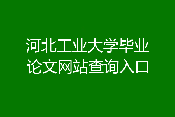 河北工业大学毕业论文网站查询入口