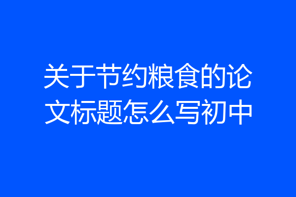 关于节约粮食的论文标题怎么写初中