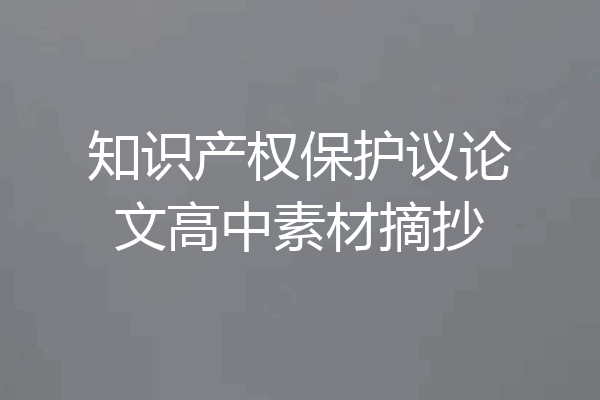 知识产权保护议论文高中素材摘抄
