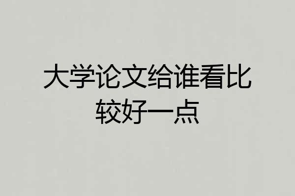 大学论文给谁看比较好一点