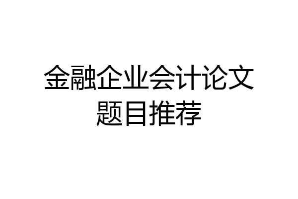 金融企业会计论文题目推荐