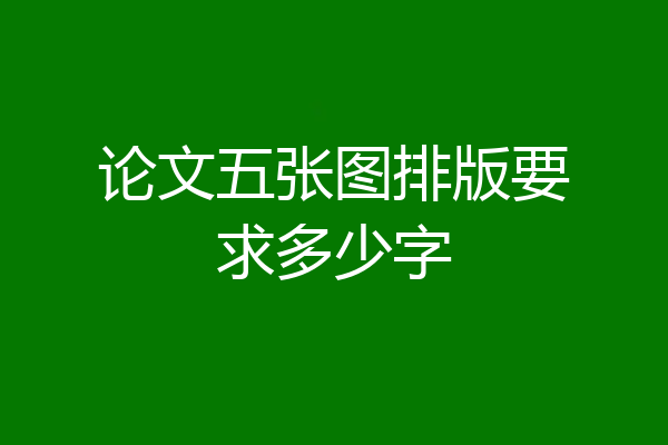论文五张图排版要求多少字