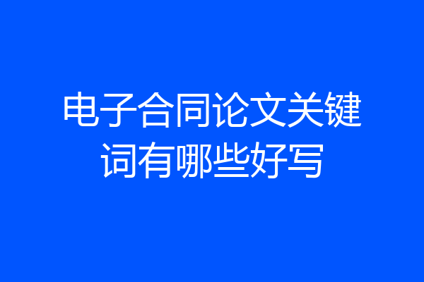 电子合同论文关键词有哪些好写