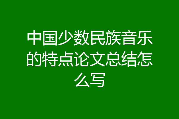 中国少数民族音乐的特点论文总结怎么写