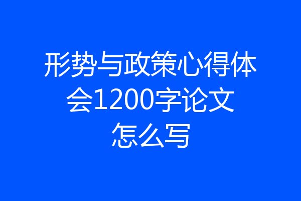 形势与政策心得体会1200字论文怎么写
