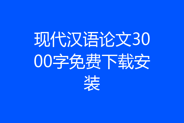 现代汉语论文3000字免费下载安装