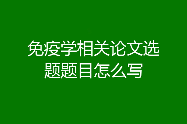 免疫学相关论文选题题目怎么写