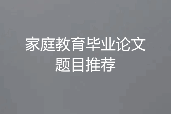 家庭教育毕业论文题目推荐