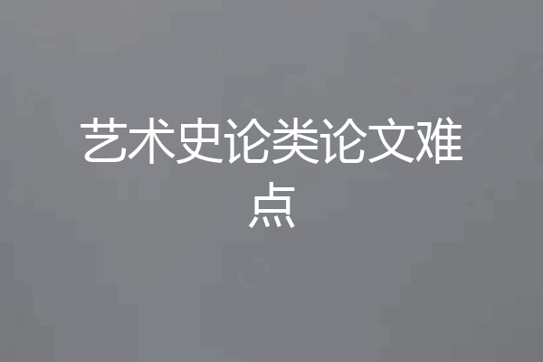 艺术史论类论文难点