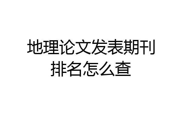 地理论文发表期刊排名怎么查