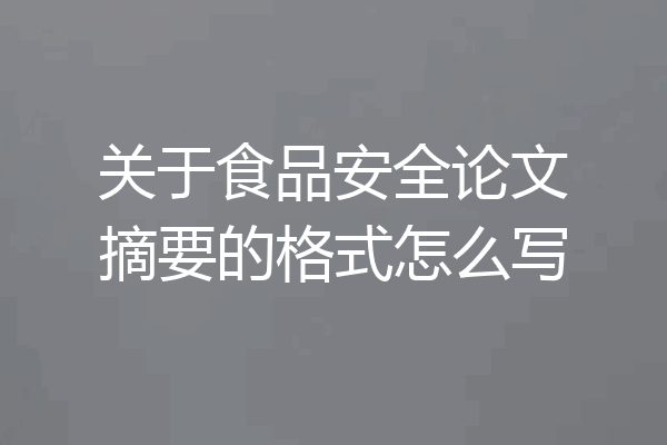 关于食品安全论文摘要的格式怎么写
