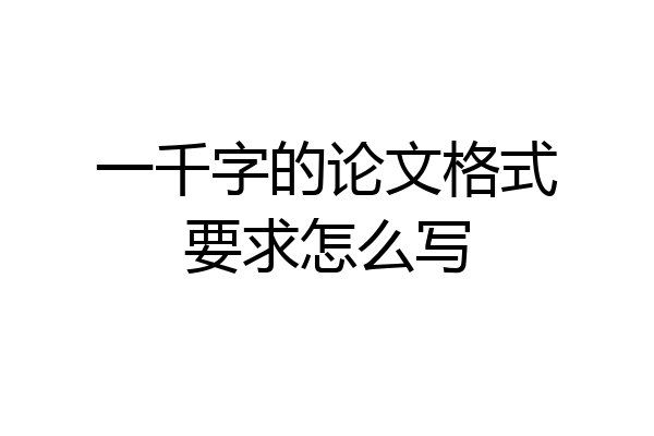 一千字的论文格式要求怎么写
