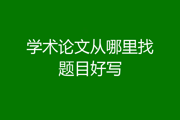 学术论文从哪里找题目好写