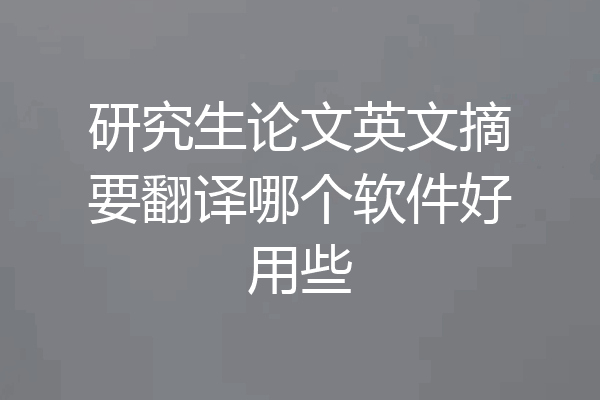 研究生论文英文摘要翻译哪个软件好用些
