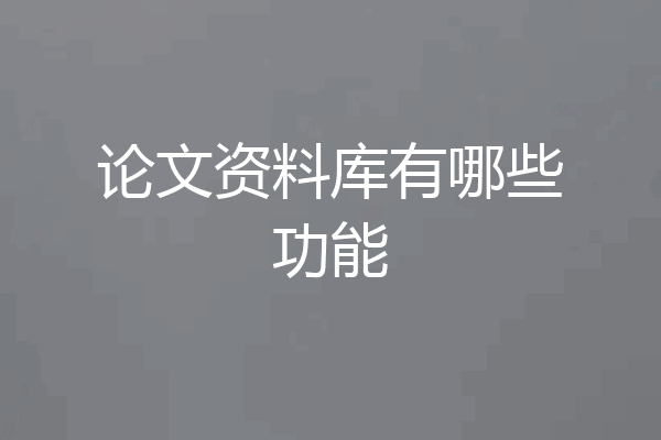 论文资料库有哪些功能