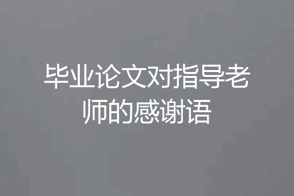 毕业论文对指导老师的感谢语