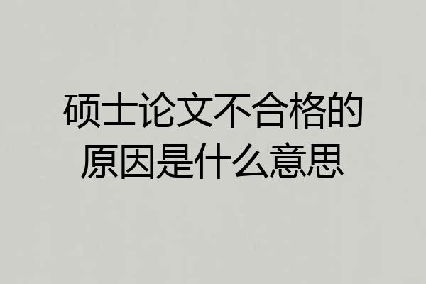 硕士论文不合格的原因是什么意思