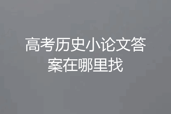 高考历史小论文答案在哪里找
