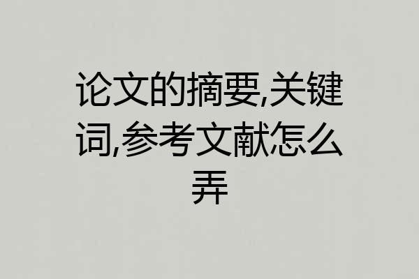 论文的摘要,关键词,参考文献怎么弄