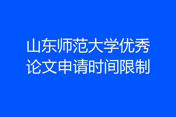 山东师范大学优秀论文申请时间限制