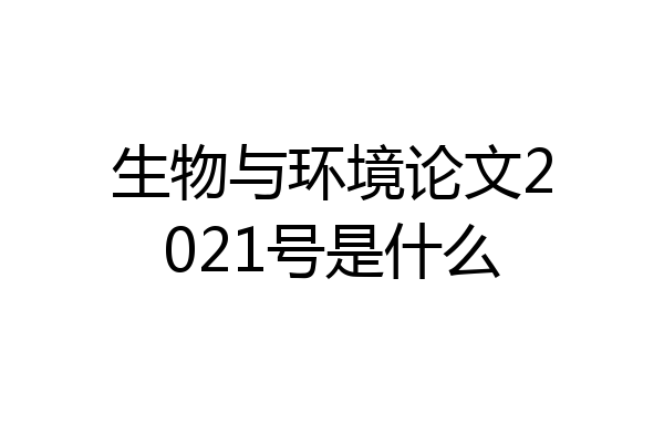 生物与环境论文2021号是什么