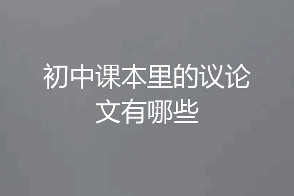 初中课本里的议论文有哪些