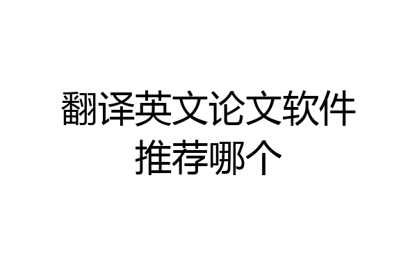 翻译英文论文软件推荐哪个