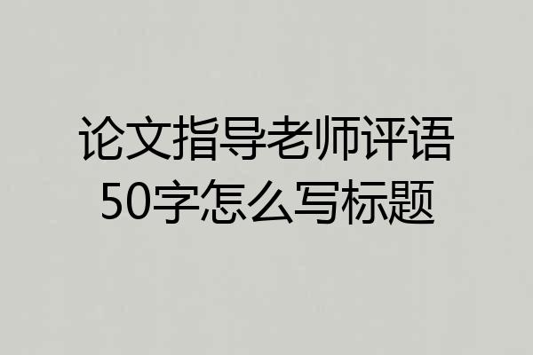 论文指导老师评语50字怎么写标题