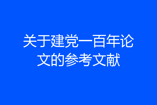 关于建党一百年论文的参考文献