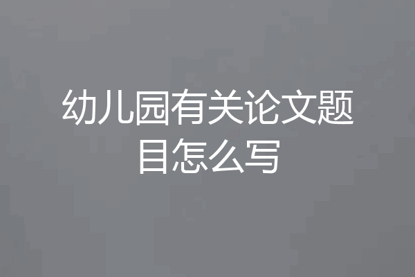幼儿园有关论文题目怎么写