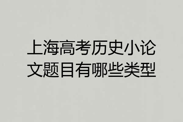 上海高考历史小论文题目有哪些类型
