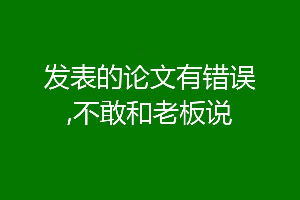 发表的论文有错误,不敢和老板说