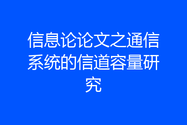 信息论论文之通信系统的信道容量研究