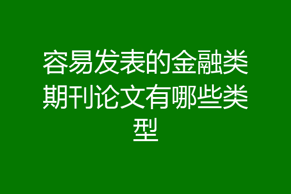容易发表的金融类期刊论文有哪些类型