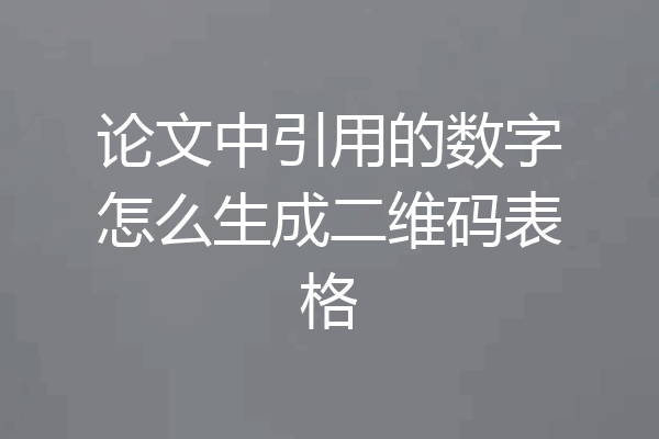 论文中引用的数字怎么生成二维码表格