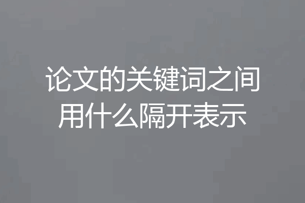 论文的关键词之间用什么隔开表示