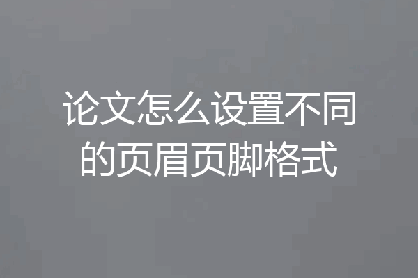论文怎么设置不同的页眉页脚格式