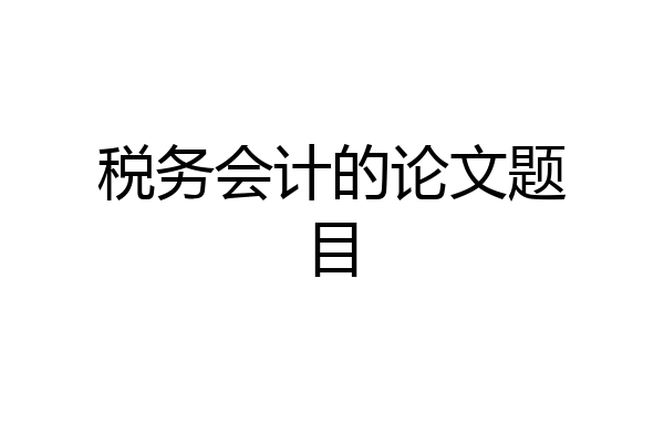 税务会计的论文题目