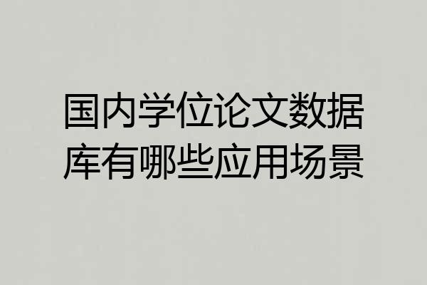 国内学位论文数据库有哪些应用场景