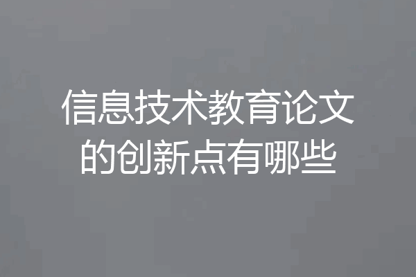 信息技术教育论文的创新点有哪些