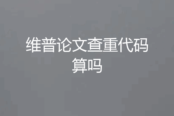 维普论文查重代码算吗
