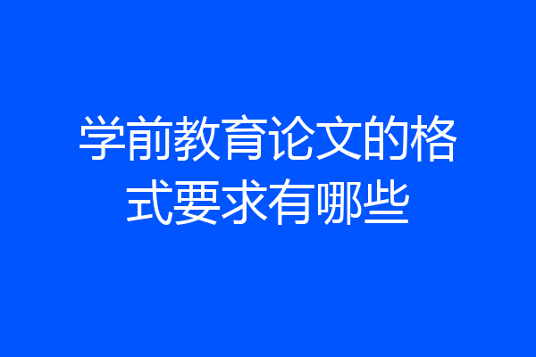 学前教育论文的格式要求有哪些