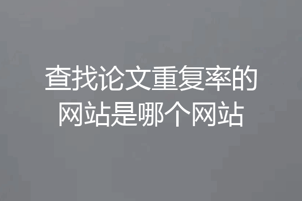 查找论文重复率的网站是哪个网站