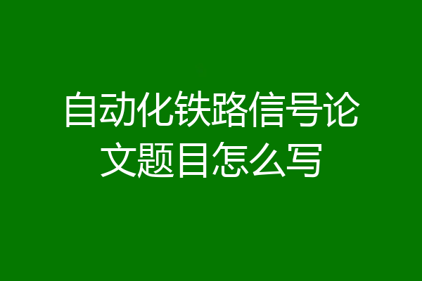 自动化铁路信号论文题目怎么写