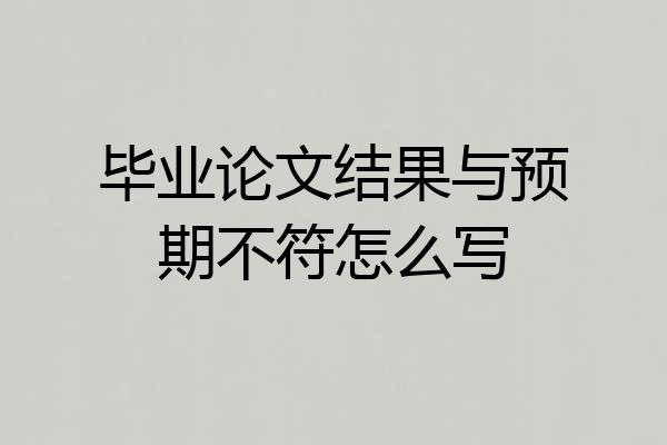 毕业论文结果与预期不符怎么写