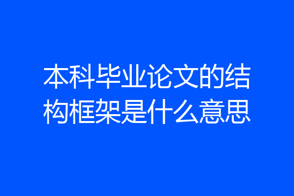 本科毕业论文的结构框架是什么意思
