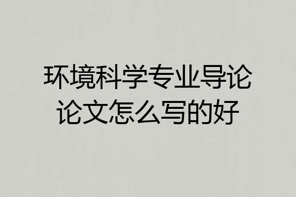 环境科学专业导论论文怎么写的好