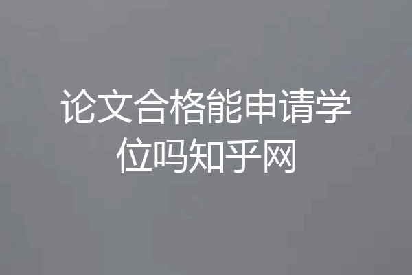 论文合格能申请学位吗知乎网