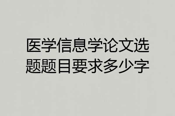 医学信息学论文选题题目要求多少字