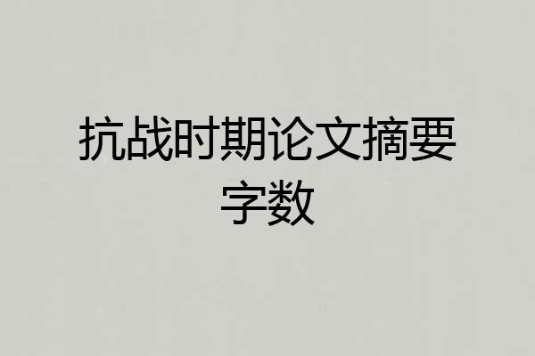 抗战时期论文摘要字数